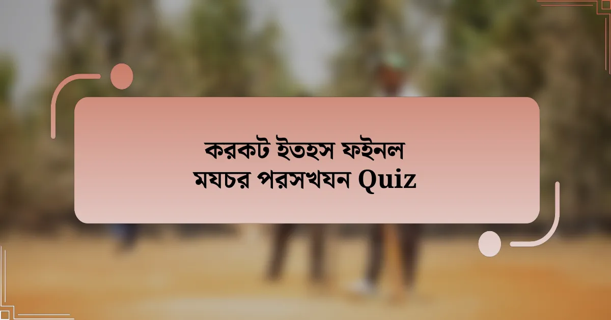 করকট ইতহস ফইনল মযচর পরসখযন Quiz