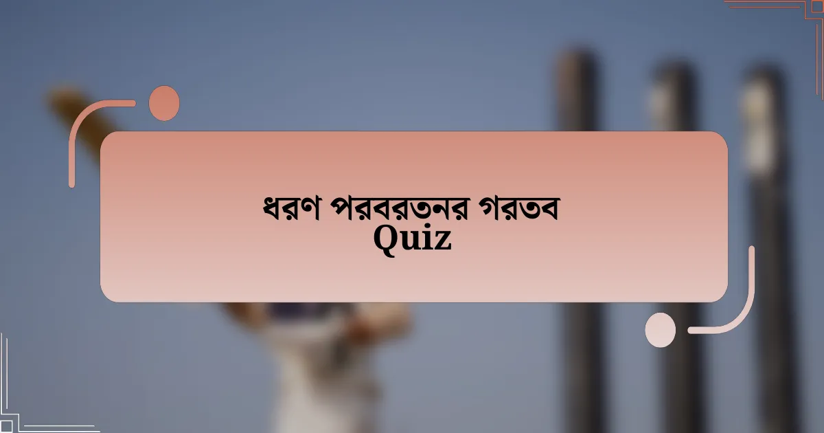 ধরণ পরবরতনর গরতব Quiz