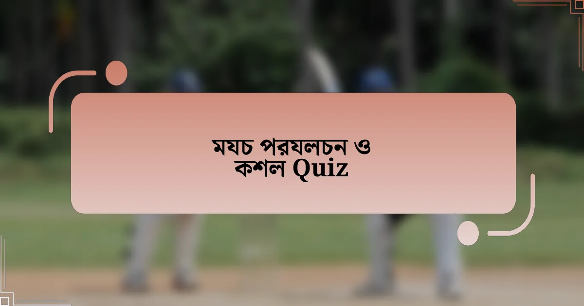 মযচ পরযলচন ও কশল Quiz